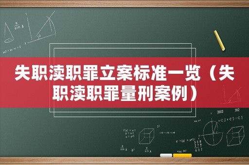 失職瀆職罪立案標(biāo)準(zhǔn)一覽（失職瀆職罪量刑案例）