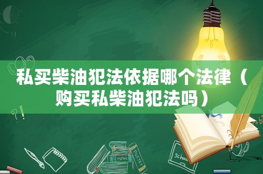 私買柴油犯法依據哪個法律（購買私柴油犯法嗎）
