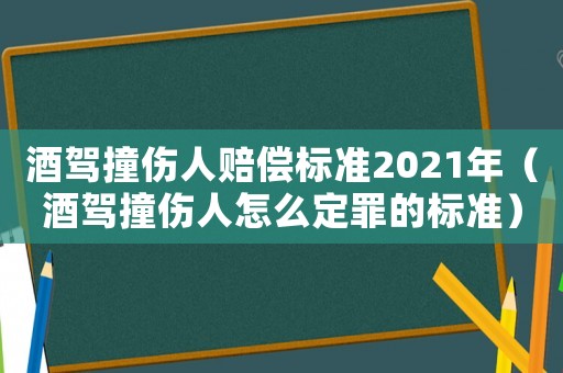 酒駕撞傷人賠償標準2021年（酒駕撞傷人怎么定罪的標準）
