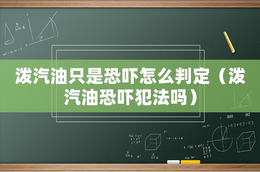 潑汽油只是恐嚇怎么判定（潑汽油恐嚇犯法嗎）