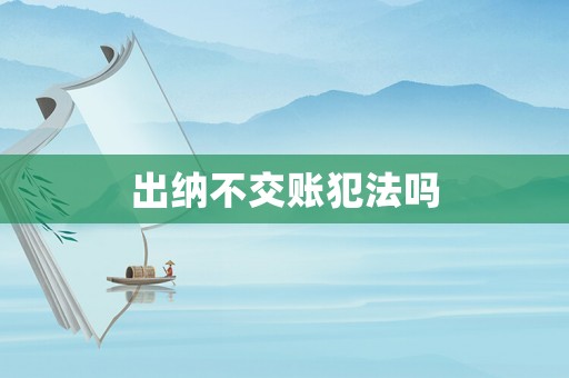 出納不交賬犯法嗎