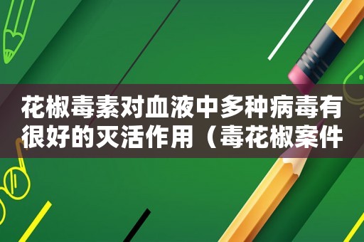 花椒毒素對血液中多種病毒有很好的滅活作用（毒花椒案件中間商怎么定罪）