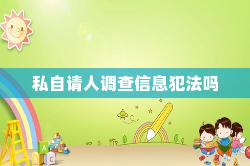 私自請人調(diào)查信息犯法嗎