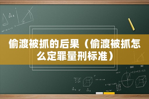 偷渡被抓的后果（偷渡被抓怎么定罪量刑標準）