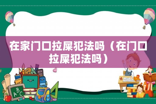 在家門口拉屎犯法嗎（在門口拉屎犯法嗎）