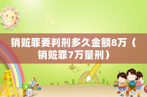 銷贓罪要判刑多久金額8萬（銷贓罪7萬量刑）