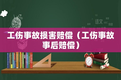 工傷事故損害賠償（工傷事故事后賠償）