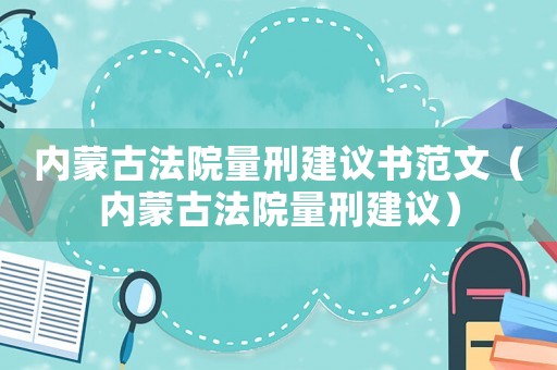 內蒙古法院量刑建議書范文（內蒙古法院量刑建議）