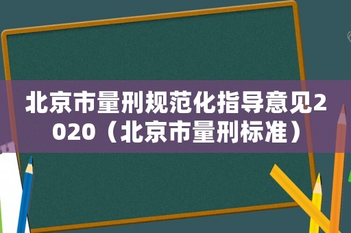 北京市量刑規范化指導意見2020（北京市量刑標準）