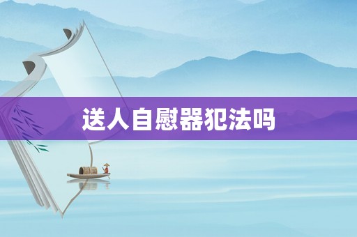 送人自慰器犯法嗎