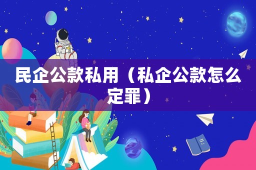 民企公款私用（私企公款怎么定罪）