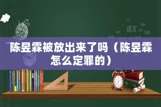 陳昱霖被放出來了嗎（陳昱霖怎么定罪的）