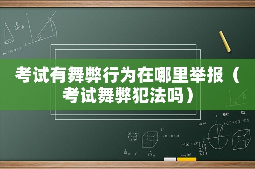 考試有舞弊行為在哪里舉報（考試舞弊犯法嗎）