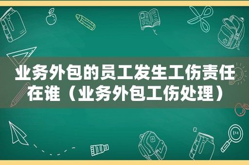 業務外包的員工發生工傷責任在誰（業務外包工傷處理）