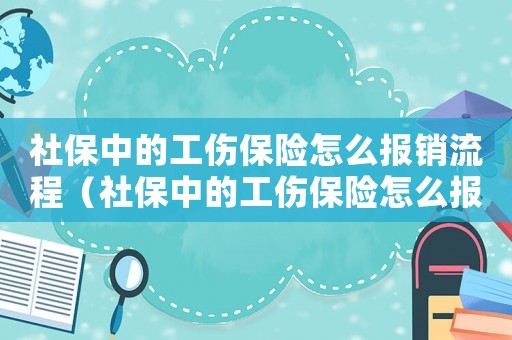 社保中的工傷保險怎么報銷流程（社保中的工傷保險怎么報銷）