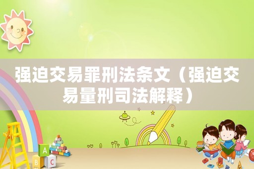 強迫交易罪刑法條文（強迫交易量刑司法解釋）