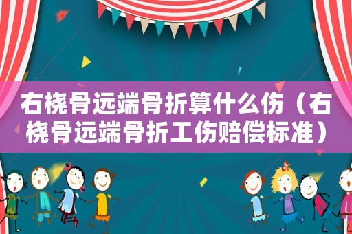 右橈骨遠端骨折算什么傷（右橈骨遠端骨折工傷賠償標準）