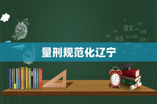 量刑規(guī)范化遼寧