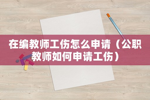在編教師工傷怎么申請（公職教師如何申請工傷）