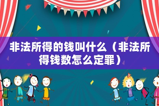 非法所得的錢叫什么（非法所得錢數怎么定罪）