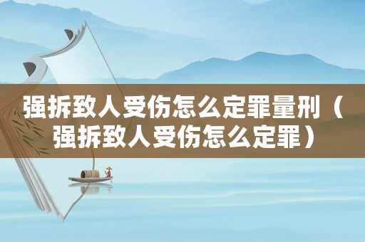 強拆致人受傷怎么定罪量刑（強拆致人受傷怎么定罪）