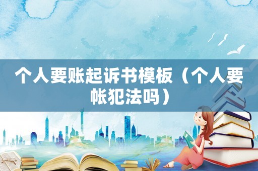 個人要賬起訴書模板（個人要帳犯法嗎）