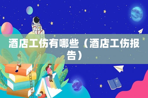 酒店工傷有哪些（酒店工傷報告）