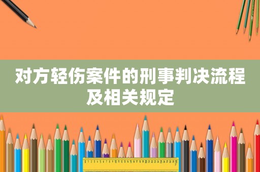 對方輕傷案件的刑事判決流程及相關規(guī)定