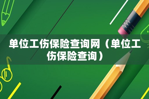 單位工傷保險查詢網(wǎng)（單位工傷保險查詢）