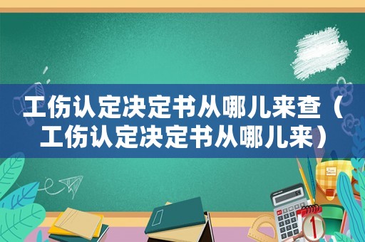 工傷認(rèn)定決定書從哪兒來查（工傷認(rèn)定決定書從哪兒來）