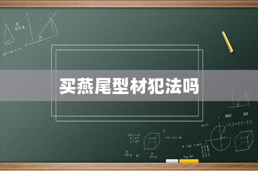 買(mǎi)燕尾型材犯法嗎
