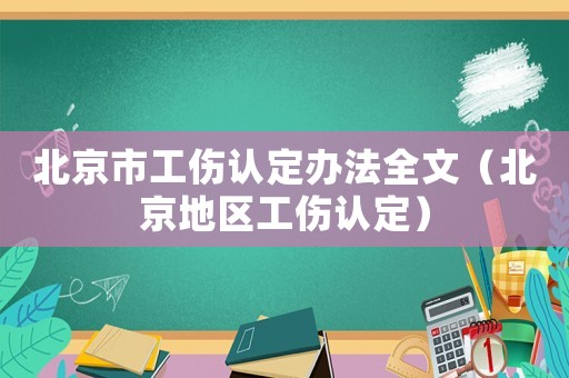 北京市工傷認(rèn)定辦法全文（北京地區(qū)工傷認(rèn)定）