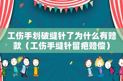 工傷手劃破縫針了為什么有賠款（工傷手縫針留疤賠償）