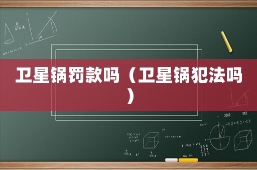 衛星鍋罰款嗎（衛星鍋犯法嗎）