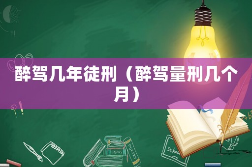 醉駕幾年徒刑（醉駕量刑幾個月）