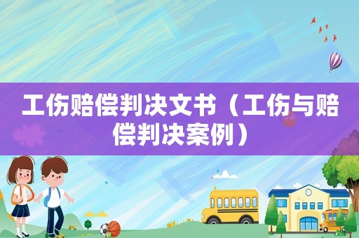 工傷賠償判決文書(shū)（工傷與賠償判決案例）