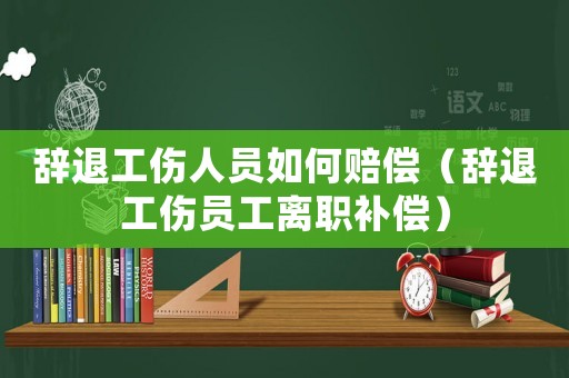 辭退工傷人員如何賠償（辭退工傷員工離職補(bǔ)償）