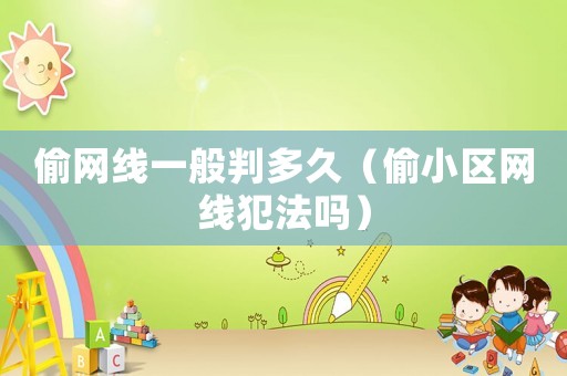 偷網線一般判多久（偷小區網線犯法嗎）