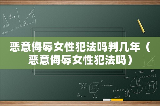 惡意侮辱女性犯法嗎判幾年（惡意侮辱女性犯法嗎）