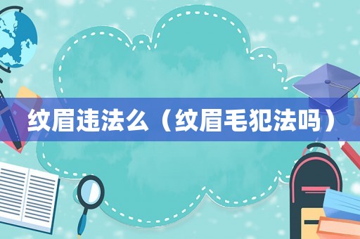 紋眉違法么（紋眉毛犯法嗎）