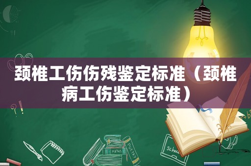 頸椎工傷傷殘鑒定標準（頸椎病工傷鑒定標準）