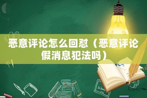 惡意評論怎么回懟（惡意評論假消息犯法嗎）