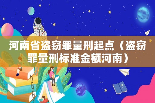 河南省盜竊罪量刑起點（盜竊罪量刑標準金額河南）