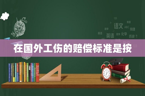 在國外工傷的賠償標(biāo)準(zhǔn)是按