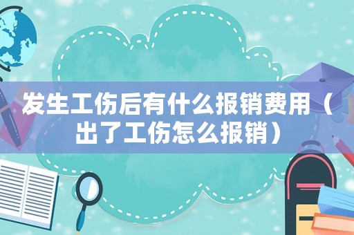 發生工傷后有什么報銷費用（出了工傷怎么報銷）
