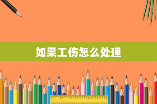 如果工傷怎么處理