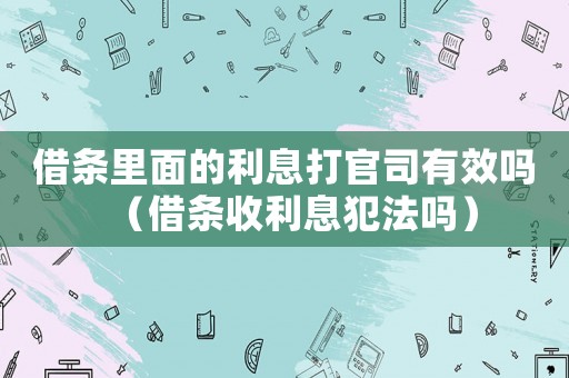 借條里面的利息打官司有效嗎（借條收利息犯法嗎）