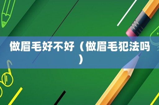 做眉毛好不好（做眉毛犯法嗎）