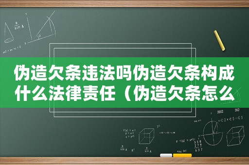 偽造欠條違法嗎偽造欠條構成什么法律責任（偽造欠條怎么定罪認定案例）