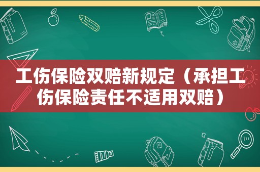 工傷保險雙賠新規定（承擔工傷保險責任不適用雙賠）